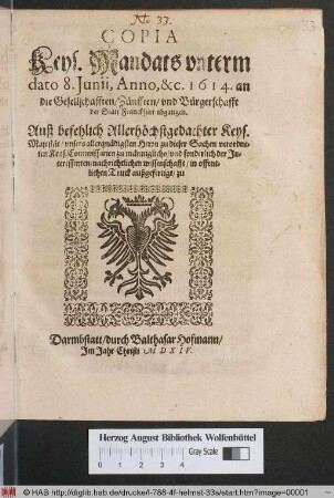 Copia Keys. Mandats unterm dato 8. Iunii, Anno, &c. 1614. an die Gesellschafften/ Zünfften/ und Bürgerschafft der Statt Franckfurt abgegangen : Auß befehlich Allerhöchstgedachter Keys. Majestät ... zu dieser Sachen verordneten Keys. Commissarien zu männiglichs/ und sonderlich der Interessenten/ nachrichtlichen wissenschafft/ in offentlichen Truck außgefertigt ...