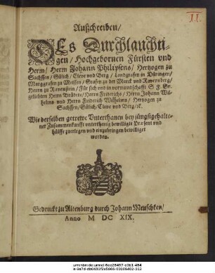 Außchreiben/ Des ... Herrn Johann Philipsens/ Hertzogen zu Sachssen/ Gülich/ Cleve und Berg ... Für sich und in vormundschafft S. F. Gn. geliebten Herrn Brüdere/ Herrn Friderichs/ Herrn Johann Wilhelms und Herrn Friderich Wilhelms/ Hertzogen zu Sachssen ... Wie derselben getrewe Unterthanen ... bewilligte Praesent und hülffe zuerlegen und einzubringen bewilliget worden : ... Geschehen zu Altenburg ... im 1619. Jahre/ am 23. Monats tage Martii.