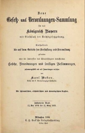 Neue Gesetz- und Verordnungen-Sammlung für das Königreich Bayern : mit Einschluß der Reichsgesetzgebung ; enthaltend die auf dem Gebiete der Verfassung und Verwaltung geltenden oder die Interessen des Staatsbürgers betreffenden Gesetze, Verordnungen und sonstigen Bestimmungen. 18. 1886/88 (1894)