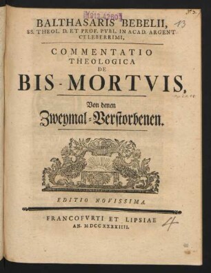 Balthasaris Bebelii, SS. Theol. D. Et Prof. Publ. In Acad. Argent. Celeberrimi, Commentatio Theologica De Bis-Mortuis, Von denen Zweymal-Verstorbenen
