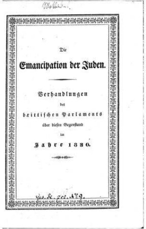 Die Emancipation der Juden : Verhandlungen des brittischen Parlaments über diesen Gegenstand im Jahre 1830