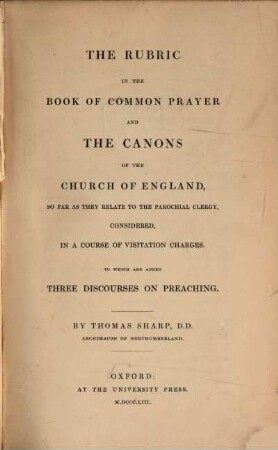 The rubric in the book of common prayer and the canons in the church of England, so far as they relate to the parochial clergy, considered : To which are added three discourses on preaching