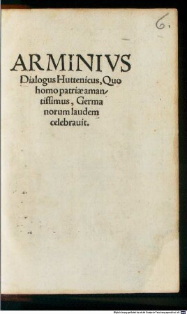 Arminius : dialogus Huttenicus, quo homo patriae amantissimus, Germanorum laudem celebravit