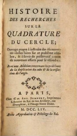 Histoire Des Recherches Sur La Quadrature Du Cercle : Ouvrage propre à instruire des découvertes réelles faites sur ce problème célèbre, & à servir de préservatif contre de nouveaux efforts pour le résoudre ; Avec une Addition concernant les problêmes de la duplication du cube & de la trisection de l'angle