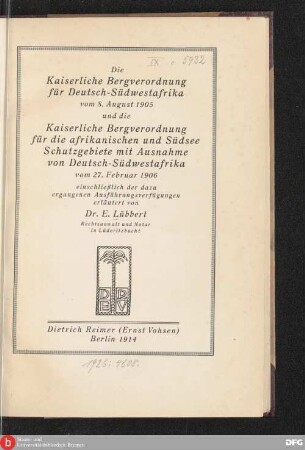 Die Kaiserliche Bergverordnung für Deutsch-Südwestafrika vom 8. August 1905 und die Kaiserliche Bergverordnung für die afrikanischen und Südsee-Schutzgebiete mit Ausnahme von Deutsch-Südwestafrika vom 27. Februar 1906, einschließlich der dazu ergangenen Ausführungsverfügungen