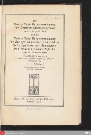 Die Kaiserliche Bergverordnung für Deutsch-Südwestafrika vom 8. August 1905 und die Kaiserliche Bergverordnung für die afrikanischen und Südsee-Schutzgebiete mit Ausnahme von Deutsch-Südwestafrika vom 27. Februar 1906, einschließlich der dazu ergangenen Ausführungsverfügungen