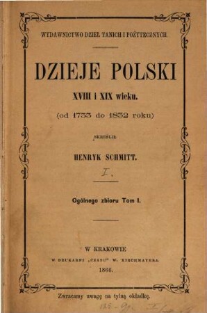 Dzieje Polski XVIII i XIX wieku : od 1733 do 1832 roku ; osnowane przeważnie na niewydanych dotąd żródłach. 1