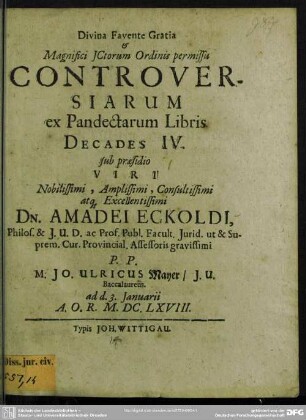 Divina favente gratia & magnifici ictorum ordinis permissu controversiarum ex pandectarum libris decades IV