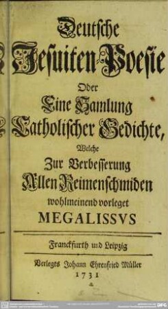 Deutsche Jesuiten-Poesie Oder Eine Samlung Catholischer Gedichte : Welche Zur Verbesserung Allen Reimenschmiden wohlmeinend vorleget