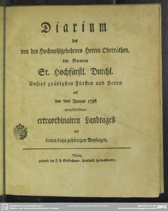 Diarium des von den Hochwohlgebohrnen Herren Oberräthen, im Namen Sr. Hochfürstl. Durchl. Unsers gnädigsten Fürsten und Herrn auf den 7ten Januar 1786 ausgeschriebenen extraordinären Landtages mit denen dazu gehörigen Beylagen