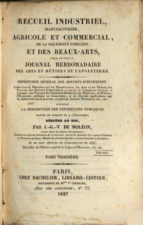 Recueil industriel, manufacturier, agricole et commercial, de la salubrité publique et des beaux-arts : auquel est réuni le Journal hebdomadaire des arts et métiers de l'Angleterre ; répertoire général des brevets d'invention. 3. 1827