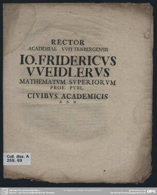 Rector Academiae VVittenbergensis Jo. Fridericus VVeidlerus Mathematum Superiorum Prof. Publ. Civibus Academicis S. P. D