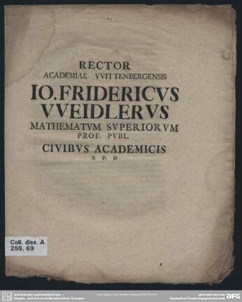 Rector Academiae VVittenbergensis Jo. Fridericus VVeidlerus Mathematum Superiorum Prof. Publ. Civibus Academicis S. P. D