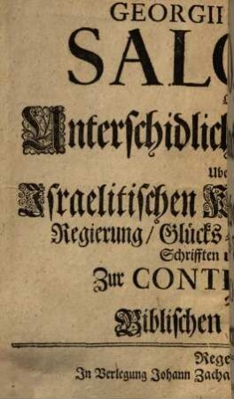Georgii Serpilii, S. Salomo, Oder Unterschidliche Gedancken Uber dieses Israelitischen Königs Leben und Regierung, Glücks- und Unglücks-Fälle, Schrifften und Seeligkeit : Zur Continuation Der Biblischen Scribenten