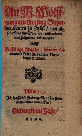 An M. Wolffgangum Amling Superintendenten zu Zerbst von abschaffung des Exorcismi vnd andern nachfolgenden enderungen : Eilff Einfeltige Fragen Iohannis Limatoris Palatini, Sanctae Theologiae Studiosi