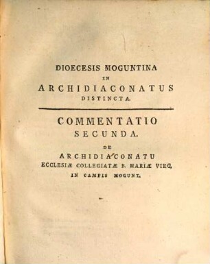 Commentatio Secunda De Archidiaconatu Ecclesiae Collegiatae B. Mariae Virginis In Campis Moguntin. E Documentis Originalibus Et Authenticis Eruta