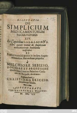 Disputatio De Simplicium Medicamentorum Facultatibus XIV. : Ex Capitibus 1. 2. 3. 4. 5. 6. 7. 8. & 9. Libri quinti Galeni ...