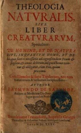 Theologia Natvralis, Sive Liber Creatvrarvm : Specialiter: De Homine, Et De Natvra Eivs, In Quantvm Homo, Et De his, quae sunt ei necessaria ad cognoscendum Deum ... Cum Elencho & serie Titulorum, nec non Indice rerum ...