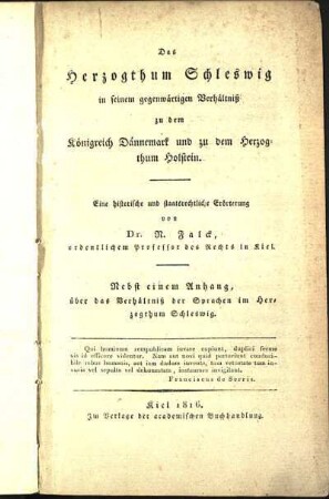 Das Herzogthum Schleswig in seinem gegenwärtigen Verhältniß zu dem Königreich Dännemark und zu dem Herzogthum Holstein. : Eine historische und staatsrechtliche Erörterung ; Nebst einem Anhang, über das Verhältniß der Sprachen im Herzogthum Schleswig.