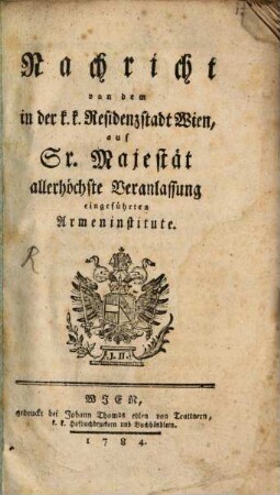 Nachricht von dem in der k.k. Residenzstadt Wien, auf Sr. Majestät allerhöchste Veranlassung eingeführten Armeninstitute