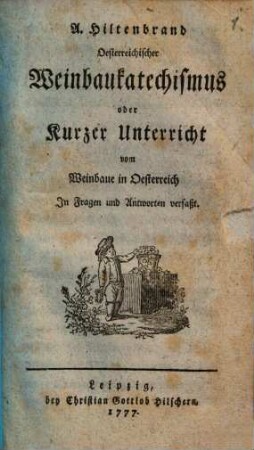 A. Hiltenbrand Oesterreichischer Weinbaukatechismus oder Kurzer Unterricht vom Weinbaue in Oesterreich : In Fragen und Antworten verfaßt