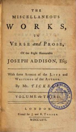 The Miscellaneous Works In Verse and Prose Of the Right Honourable Joseph Addison : In Three Volumes. With some Account of the Life and Writings of the Author, 3. Volume the Third