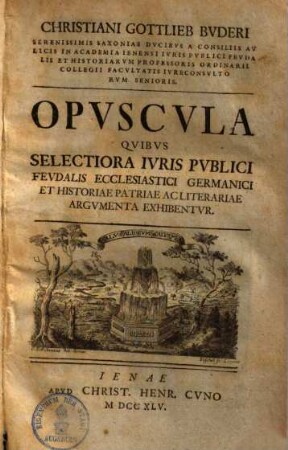 Opuscula quibus selectiora juris publici feudalis ecclesiastici germanici & historiae patriae ac literariae argumenta exhibentur