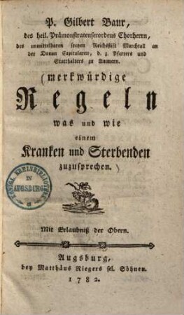 P. Gilbert Baur, des heil. Prämonstratenserordens Chorherrn ... merkwürdige Regeln was und wie einem Kranken und Sterbenden zuzusprechen