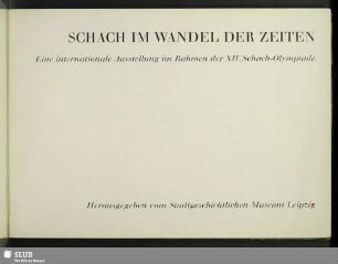 Schach im Wandel der Zeiten : eine internationale Ausstellung im Rahmen der XIV. Schach-Olympiade; [ein Bildkatalog mit Leihgeber-Verzeichnis; Ausstellungskatalog]