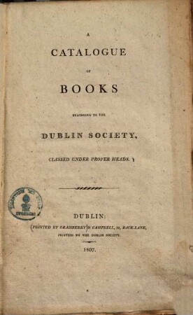 A catalogue of books belonging to the Dublin Society : classed under proper heads, [1]. [Hauptband]