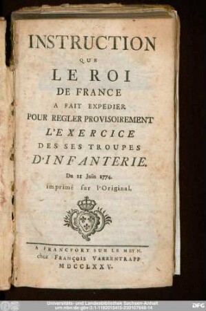 Instruction Que Le Roi De France A Fait Expedier Pour Regler Provisoirement L'Exercice Des Ses Troupes D'Infanterie. Du II Juin 1774. : imprimé sur l'Original