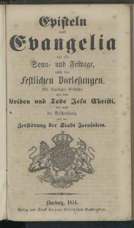 Episteln und Evangelia auf alle Sonn- und Festtage, nebst den festlichen Vorlesungen.