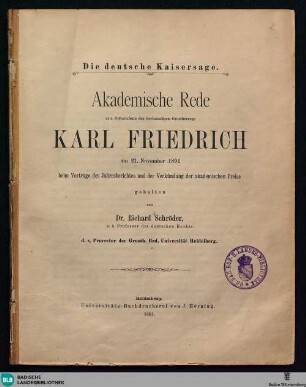 Die deutsche Kaisersage : akademische Rede zum Geburtsfeste des höchstseligen Großherzogs Karl Friedrich am 21. November 1891 beim Vortrage des Jahresberichtes und der Verkündigung der akademischen Preise