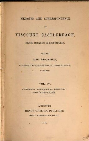 Memoirs and correspondence of Viscount Castlereagh, second marquess of Londonderry. 4 = 1. series, Concessions to Catholics and dissenters: Emmett's insurrection