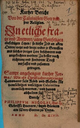 Kurtzer Bericht von der Caluinisten Gott vnd jrer Religion : In etliche Frag vnd Antwort, allen Gottseligen, einfeltigen Leyen, so dieser Zeit an allen Orten weyt vnd breyt wider jr Gewissen mit solcher jrriger Lehr beschweret vnd angefochten werden zu besser nachrichtung ...