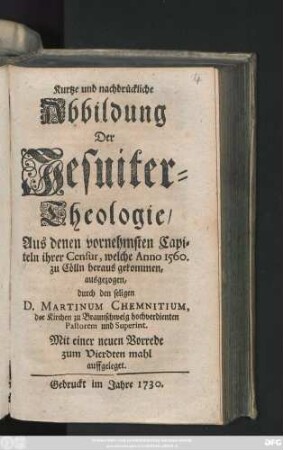 Kurtze und nachdrückliche Abbildung Der Jesuiter-Theologie : Aus denen vornehmsten Capiteln ihrer Censur, welche Anno 1560. zu Cölln heraus gekommen