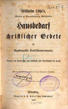 Wilhelm Löhe's Hausbedarfv christlicher Gebete für Augsburgisch Confessionsverwanddte : voraus ein Unterricht vom Sabbath und Vorsabbath der Seele