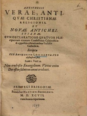 Antithesis verae, antiquae Christianae religionis et novae Antichristianae : cum declaratione quatuor praecipuorum errorum confessionis Calvinisticae ...