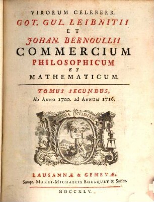 Virorum Celeberr. Got. Gul. Leibnitii Et Johan. Bernoullii Commercium Philosophicum Et Mathematicum. Tomus Secundus, Ab Anno 1700. ad Annum 1716.