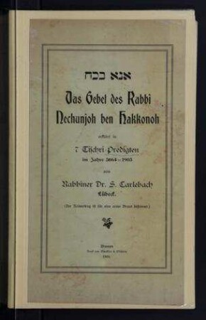 Das Gebet des Rabbi Nechunjoh ben Hakkonoh : erklärt in 7 Tischri-Predigten im Jahre 5664/1903 / von S. Carlebach