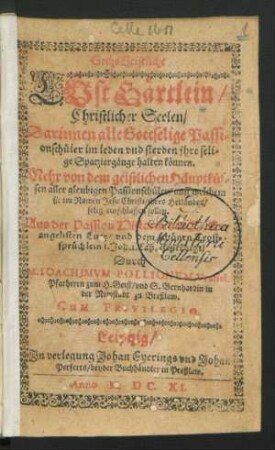 Sechs Geistliche LustGärtlein/ Christlicher Seelen : Darinnen alle Gottselige Passionschüler im leben und sterben ihre selige Spatziergänge halten können