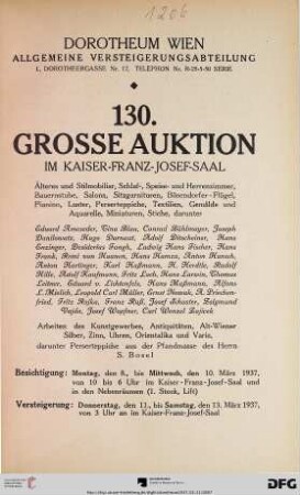 Nr. 130: Grosse Auktion / Dorotheum, Wien, Allgemeine Versteigerungsabteilung: im Kaiser-Franz-Josef-Saal: Älteres und Stilmobiliar, Schlaf-, Speise- und Herrenzimmer, Bauernstube, Salons, Sitzgarnituren, Bösendorfer-Flügel, Pianino, Luster, Perserteppiche, Textilien, Gemälde und Aquarelle, Miniaturen, Stiche ... : Arbeiten des Kunstgewerbes, Antiquitäten, Alt-Wiener Silber, Zinn, Uhren, Orientalika und Varia, darunter Perserteppiche aus der Pfandmasse des Herrn S. Bosel ; Versteigerung 11. bis 13. März 1937 im Kaiser-Franz-Josef-Saal