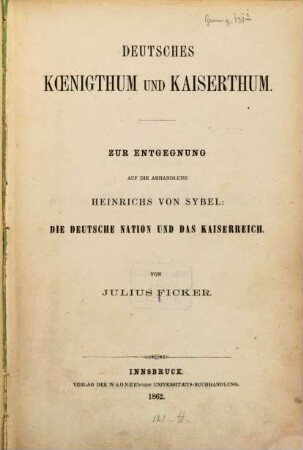 Deutsches Koenigthum und Kaiserthum : zur Entgegnung auf die Abhandlung Heinrichs von Sybel: Die deutsche Nation und das Kaiserreich