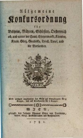 Allgemeine Konkursordnung für Böheim, Mähren, Schlesien, Oesterreich ob, und unter der Ennß, Steyermarkt, Kärnten, Krain, Görz, Gradiska, Triest, Tyrol und die Vorlanden