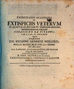 Exercitatio Academica De Extispiciis Vetervm In Quantvm Ad Indolem Et Temperiem Regionis Dignoscendam Valent : Occasione Ex Vitruvii Lib. I. Cap. IV. Desumta