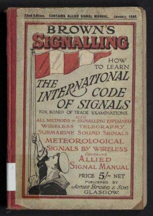 Brown's Signalling - How to learn the International Code and all other forms of signalling as required at B.O.T. examinations to which is appended the Allied Signal Manual by special arrangement with the Admiralty
