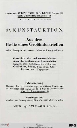 Aus dem Besitz eines Großindustriellen, nebst Beiträgen aus erstem Wiener Patrizierbesitz : Gemälde alter und neuerer Meister, Aquarelle u. Miniaturen, Kunstmobiliar (u. a. eine große Gobelingarnitur), 2 Klaviere, Golduhren, Silber, Porzellan, Glas, Bronze etc., Teppiche ; 19. November 1932 (Katalog Nr. 83)