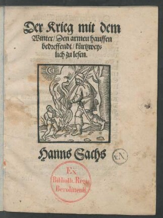 Der Krieg mit dem || Winter/ Den armeu hauffen || bedreffendt/ kürtzwey=||lich zu lesen.|| Hanns Sachs ||(Die willig Armut.||)(Das Ay mit den achzehen schanden.||)