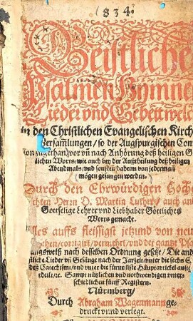 834 [achthundertvierunddreißig] Geistliche Psalmen, Hymnen, Lieder vnd Gebett, welche in den Christlichen Evangelischen Kirchen vnd Versammlungen, so der Augspurgischen Confession zugethan ... : mögen gesungen werden ...
