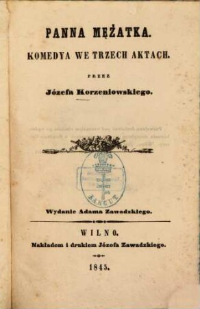 Panna mężatka : Komedya we trzech aktach. Przez Józefa Korzeniowskiego. Wydanie Adama Zawadzkiego